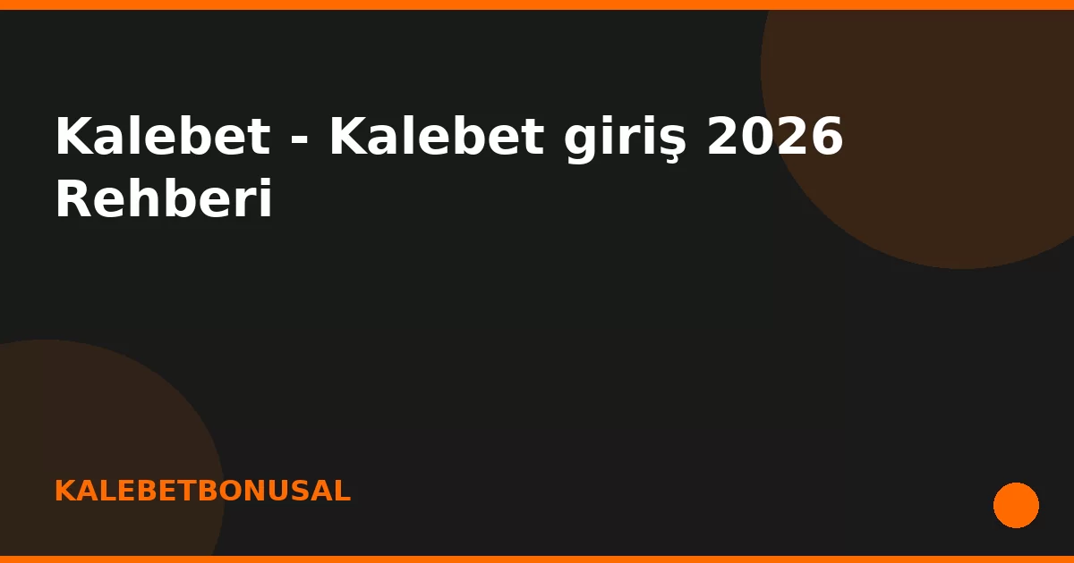 anasayfa-featured Kalebet - Kalebet giriş 2026 Rehberi
